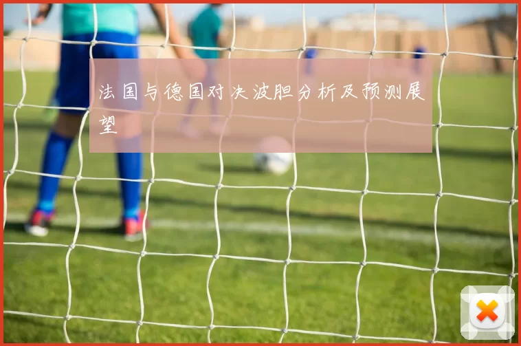 法国与德国对决波胆分析及预测展望