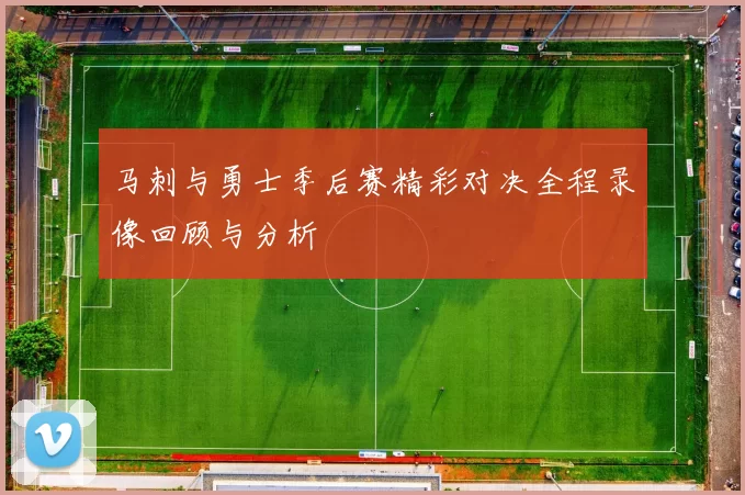 马刺与勇士季后赛精彩对决全程录像回顾与分析