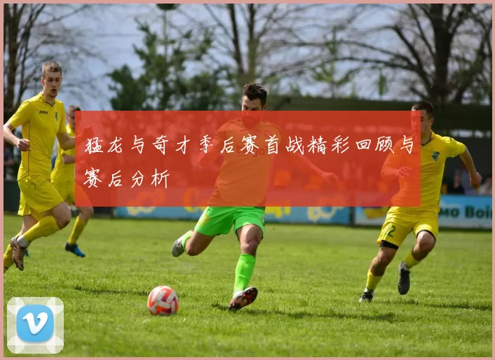 猛龙与奇才季后赛首战精彩回顾与赛后分析